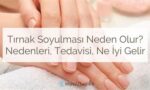 Tırnak Soyulması: Nedenleri, Tedavisi, Ne İyi Gelir