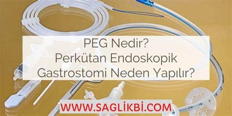 PEG Nedir? Perkütan Endoskopik Gastrostomi Neden Yapılır?
